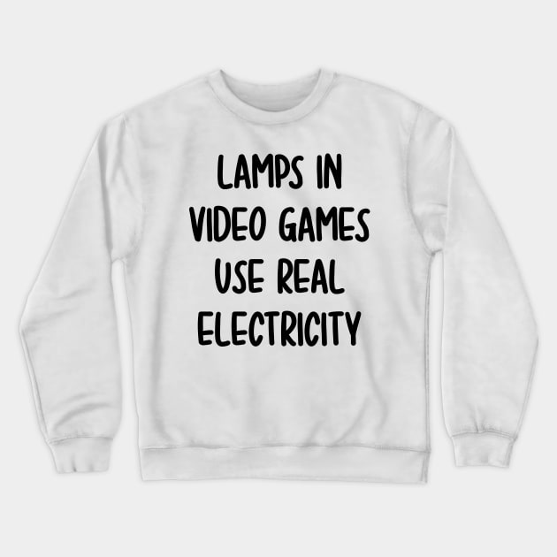 lamps in video games use real electricity Crewneck Sweatshirt by Rich kid